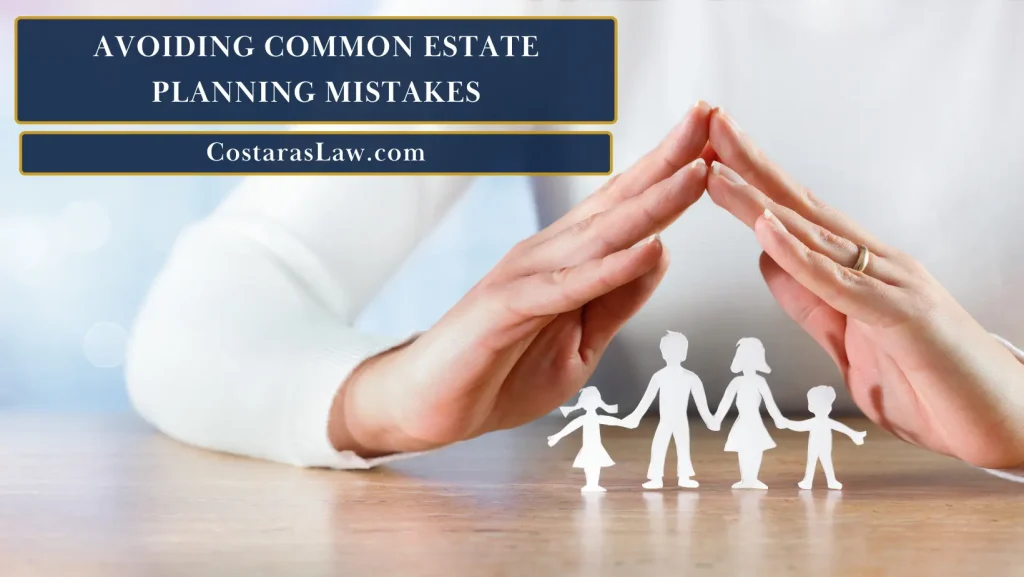 Avoiding Common Estate Planning Mistakes: Key Insights to Protect Your Legacy